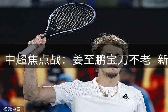 中超焦点战：姜至鹏宝刀不老 新鹏城力克铜梁龙止颓势
