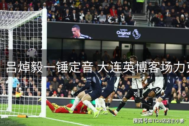 吕焯毅一锤定音 大连英博客场力克铜梁龙排名攀升