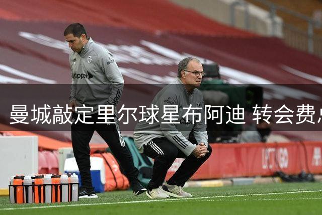 曼城敲定里尔球星布阿迪 转会费总额达1亿欧元