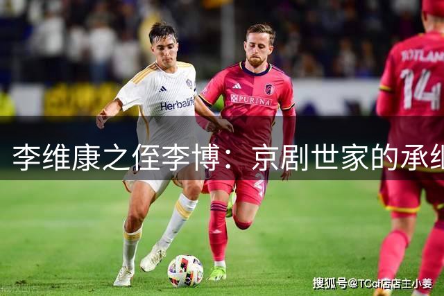 李维康之侄李博：京剧世家的承继者与创新者
