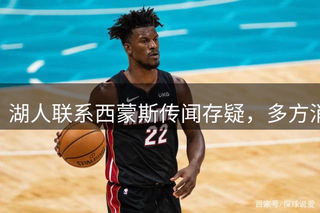 湖人联系西蒙斯传闻存疑，多方消息尚无确凿证据