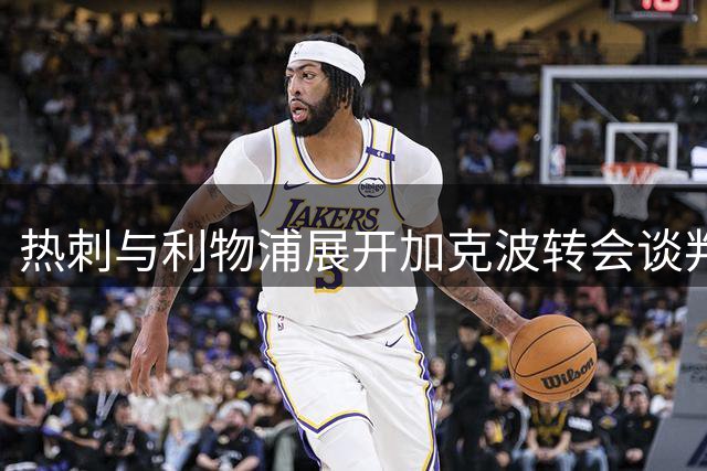 热刺与利物浦展开加克波转会谈判 球员暂未同意个人条款