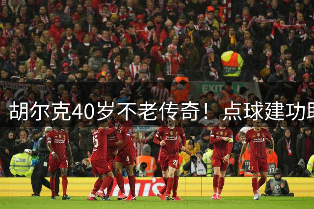 胡尔克40岁不老传奇！点球建功助弗鲁米嫩塞客场逼平格雷米奥